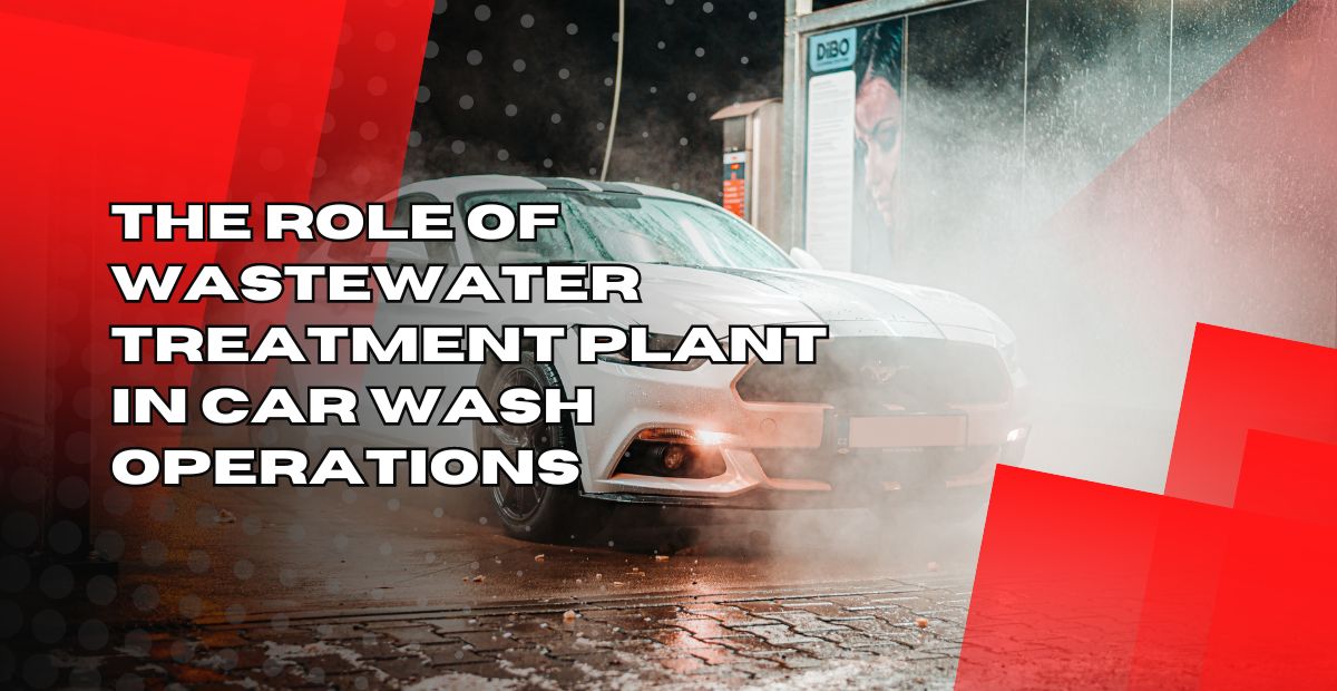 The role of Wastewater Treatment plant in car wash operations